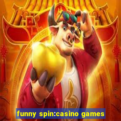 funny spin:casino games